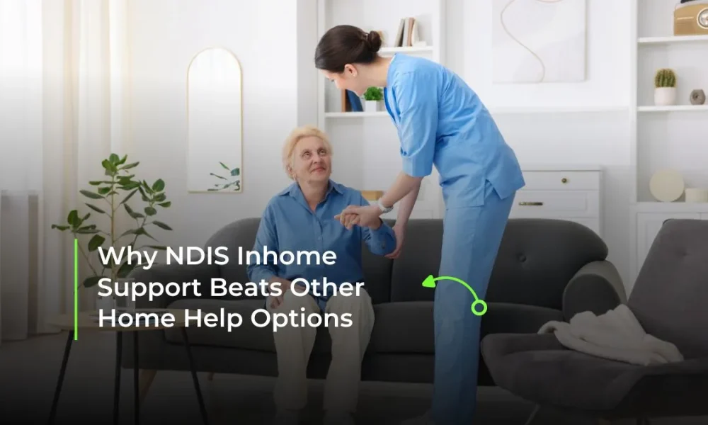 Why NDIS Inhome Support Beats Other Home Help Options